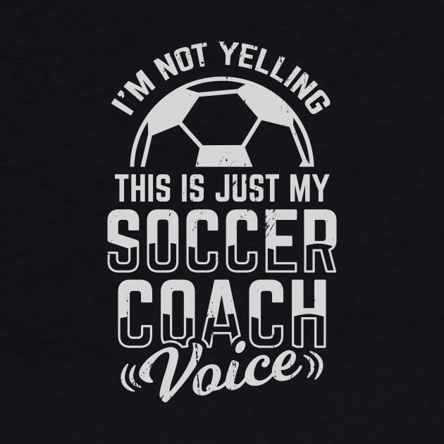 I'm Not Yelling This Is Just My Soccer Coach Voice by Dolde08